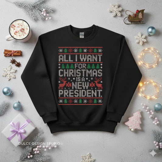 All I Want for Christmas Is a New President Sweatshirt