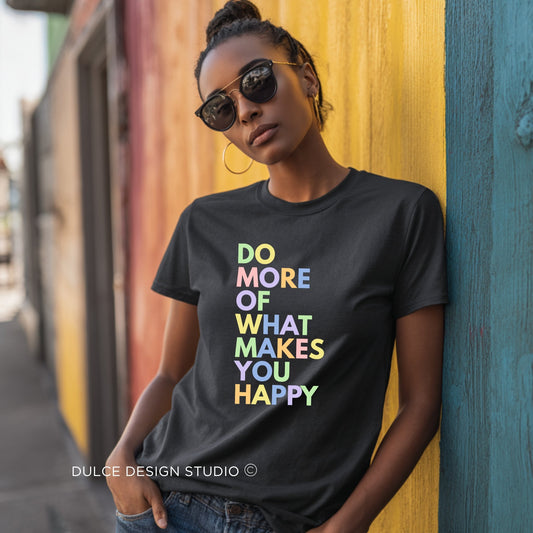 Positive Quote T-Shirt - Do More of What Makes You Happy-  - Dulce Design Studio