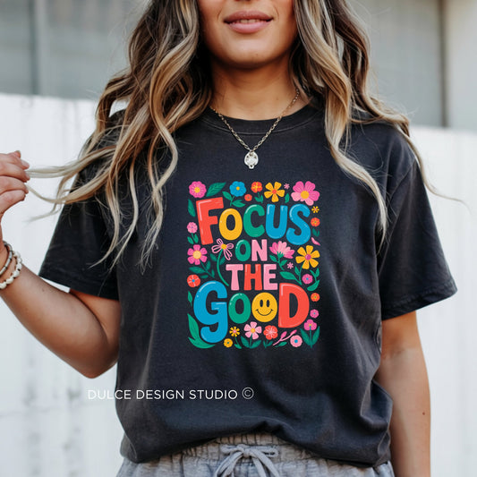 Focus on the Good Shirt – Colorful Positive Quote Tee-  - Dulce Design Studio